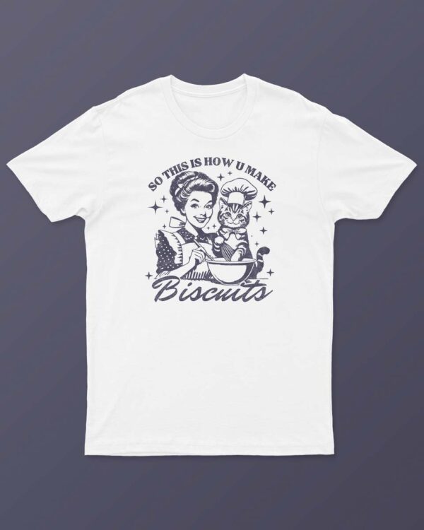 So This Is How U Make Biscuits T-Shirt